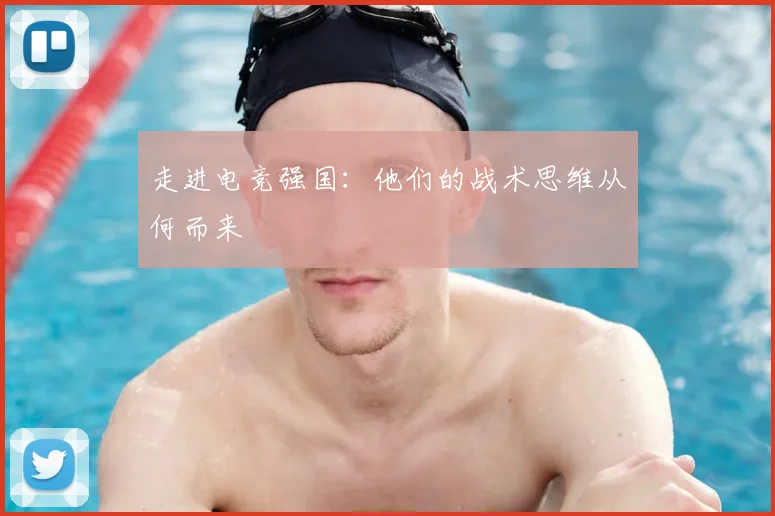 走进电竞强国：他们的战术思维从何而来