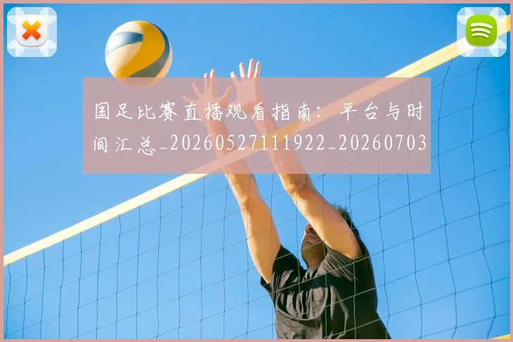 国足比赛直播观看指南：平台与时间汇总_20260527111922_20260703224210_20260719164902