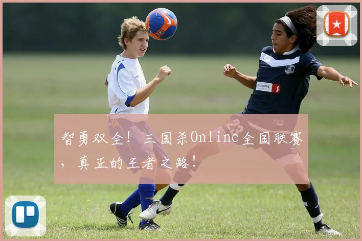 智勇双全！三国杀Online全国联赛，真正的王者之路！
